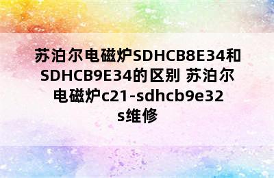 苏泊尔电磁炉SDHCB8E34和SDHCB9E34的区别 苏泊尔电磁炉c21-sdhcb9e32s维修